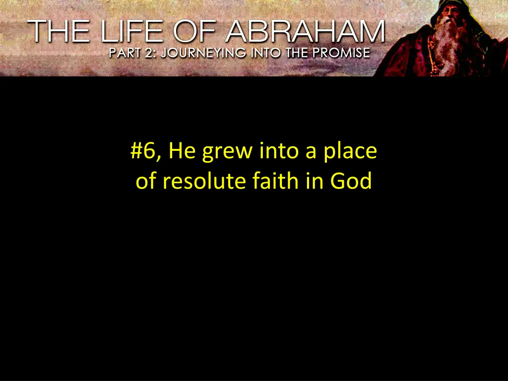 6 he grew into a place of resolute faith in god