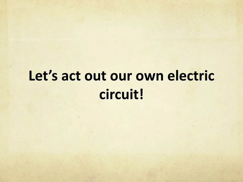 let s act out our own electric circuit