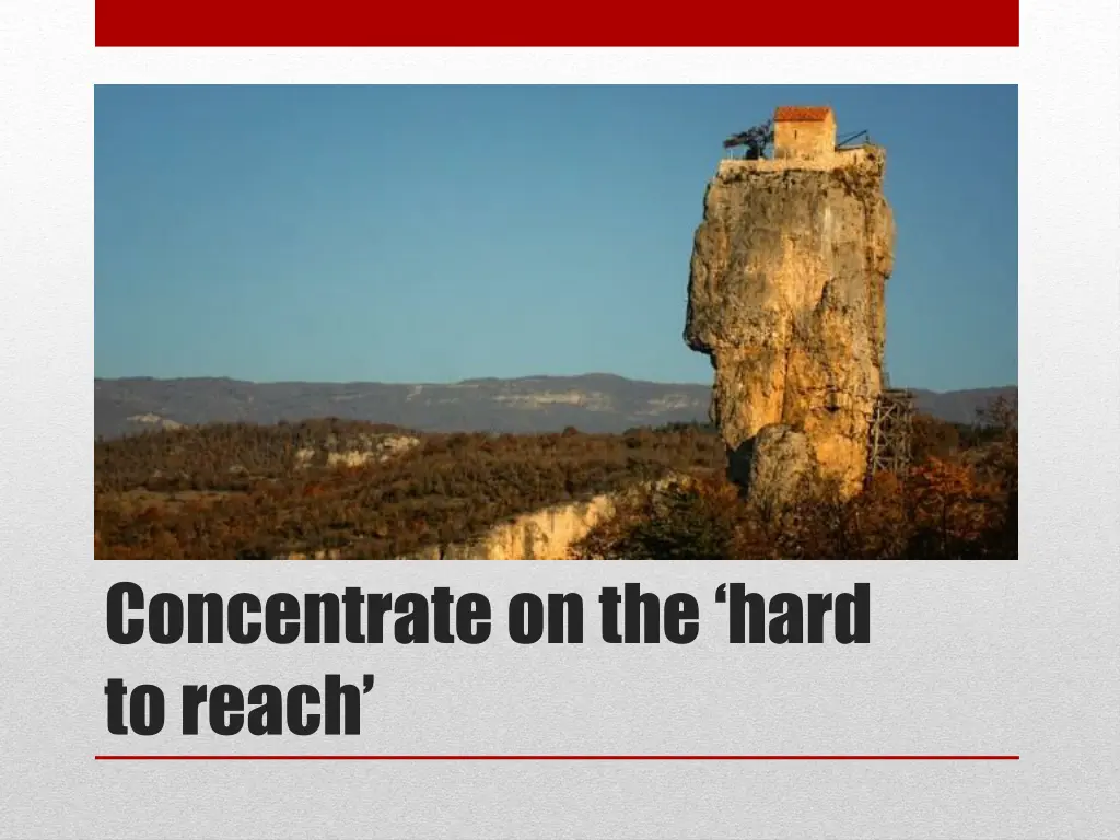 concentrate on the hard to reach