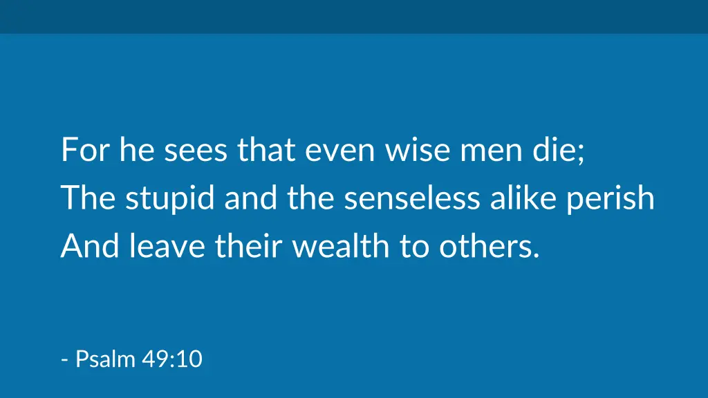 for he sees that even wise men die the stupid