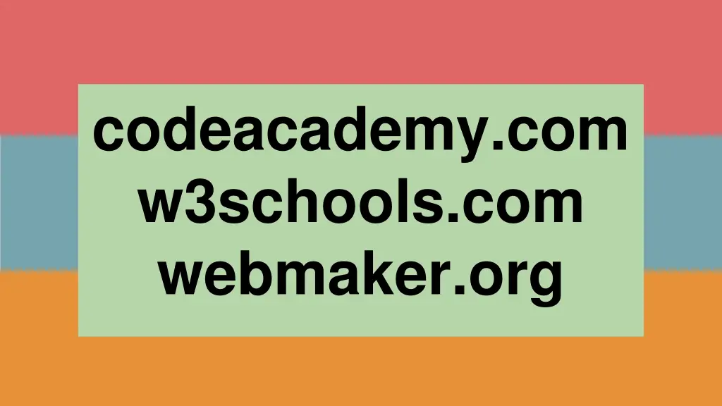 codeacademy com w3schools com webmaker org