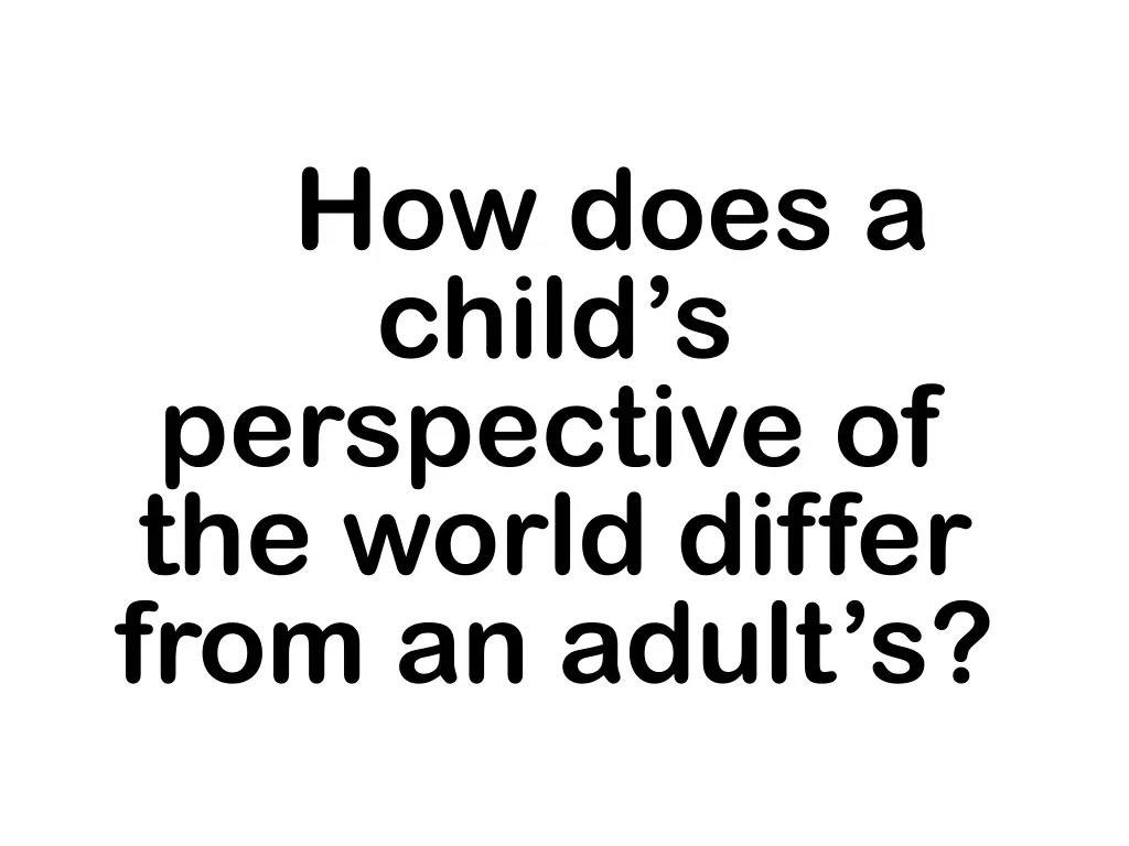 how does a child s perspective of the world