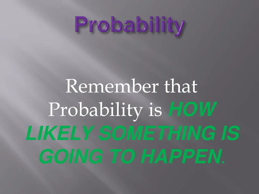 remember that probability is how likely something
