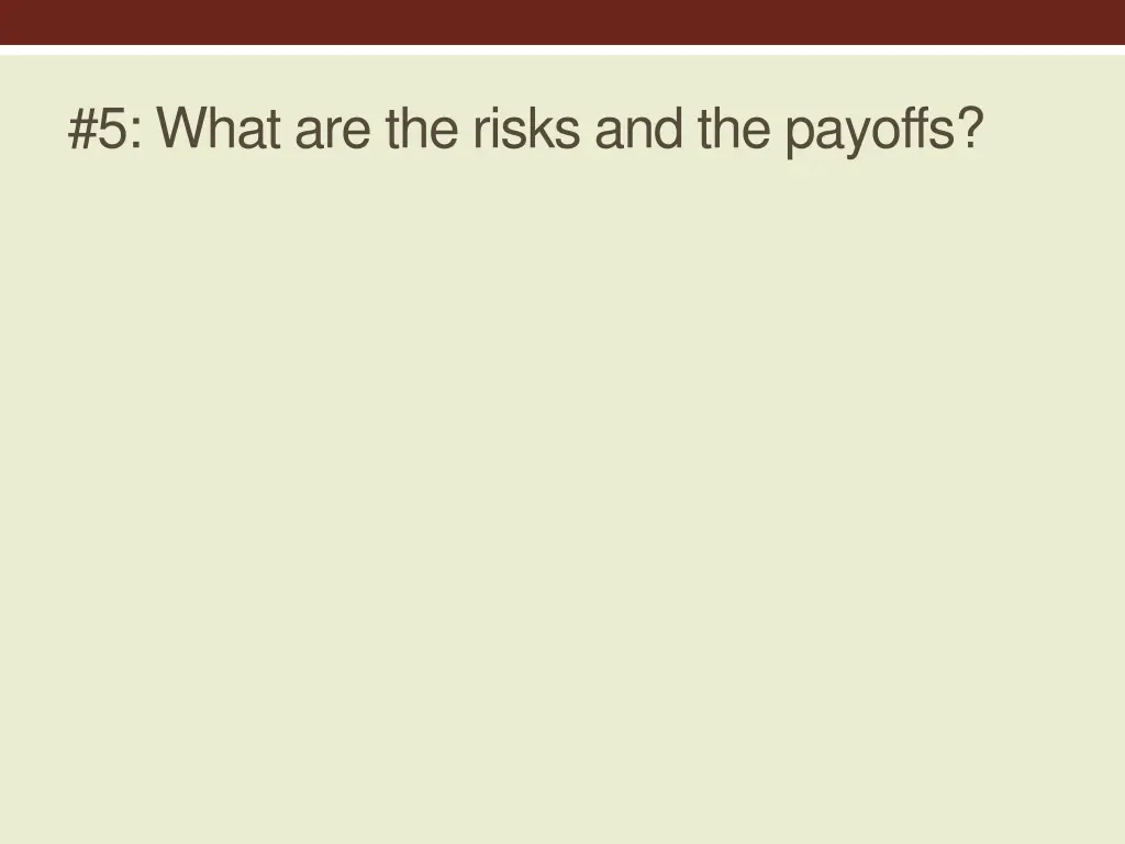 5 what are the risks and the payoffs