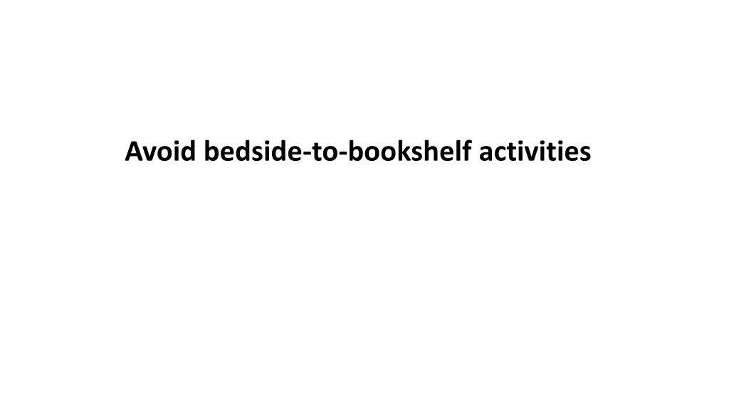 avoid bedside to bookshelf activities