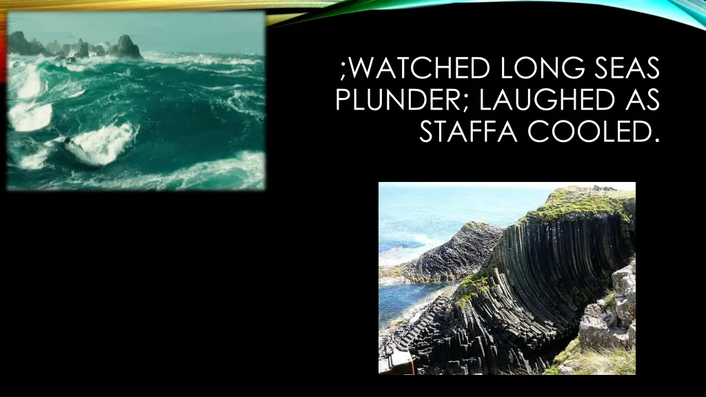 watched long seas plunder laughed as staffa cooled