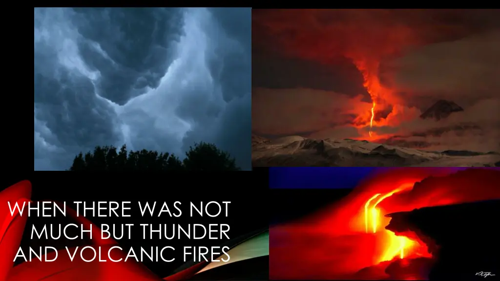 when there was not much but thunder and volcanic