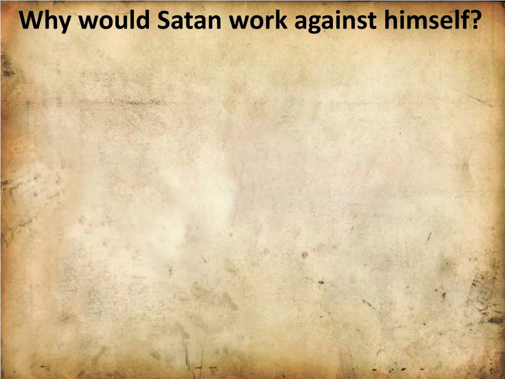 why would satan work against himself