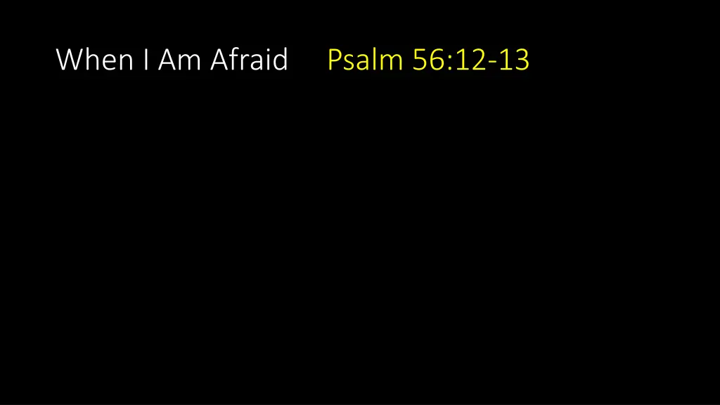 when i am afraid psalm 56 12 13