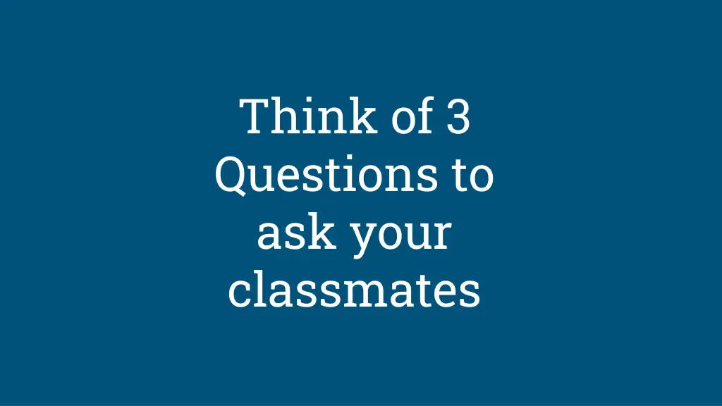 think of 3 questions to ask your classmates