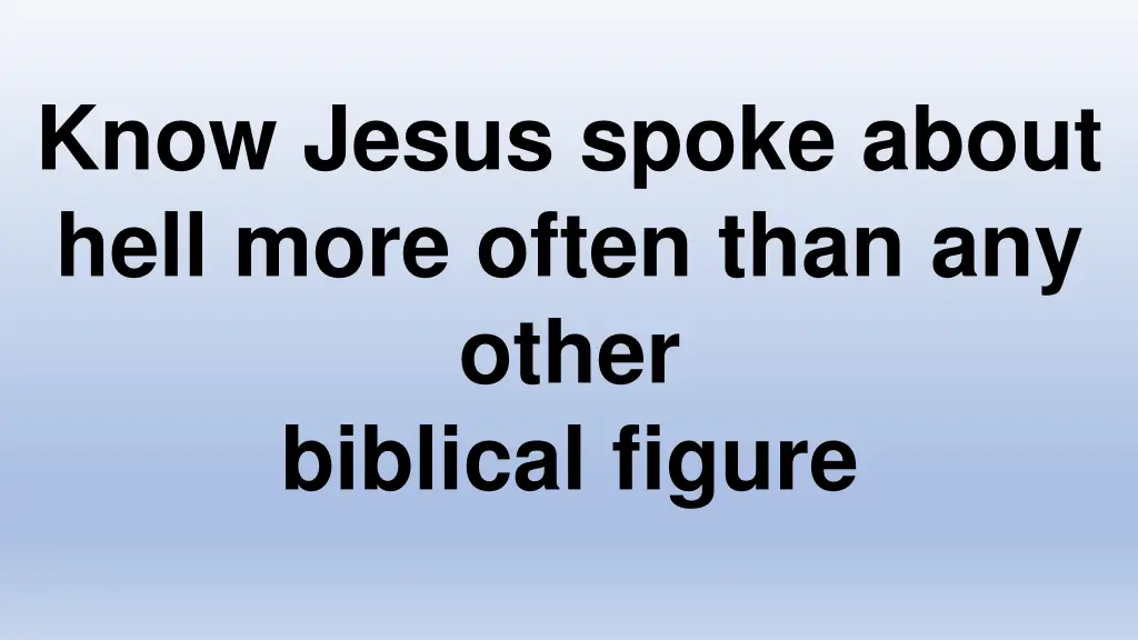 know jesus spoke about hell more often than