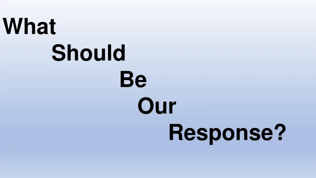 what should be our response