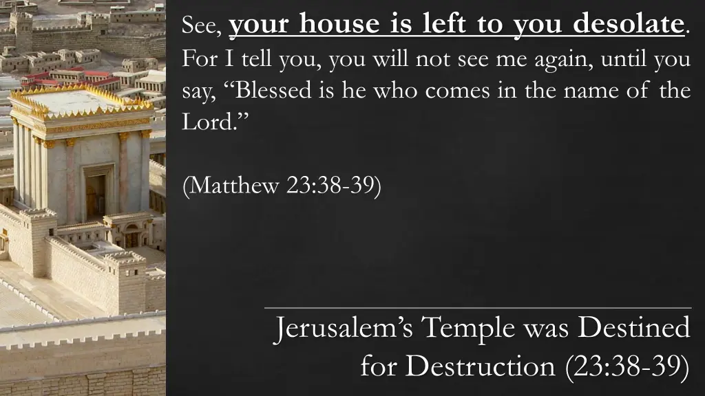 see your house is left to you desolate for i tell