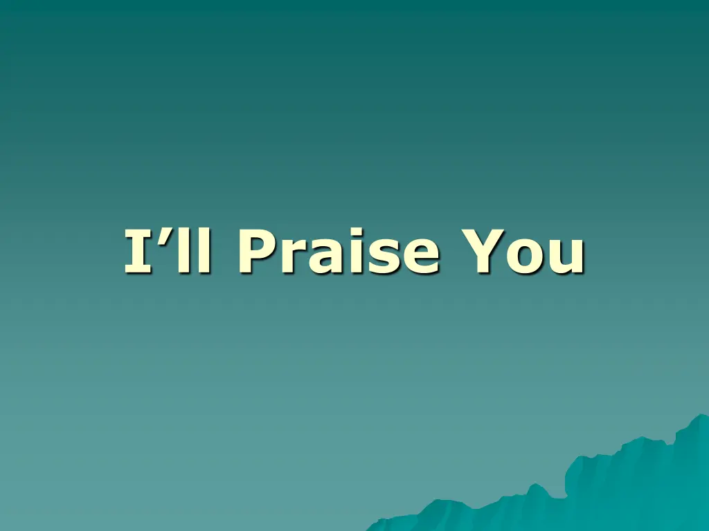 i ll praise you