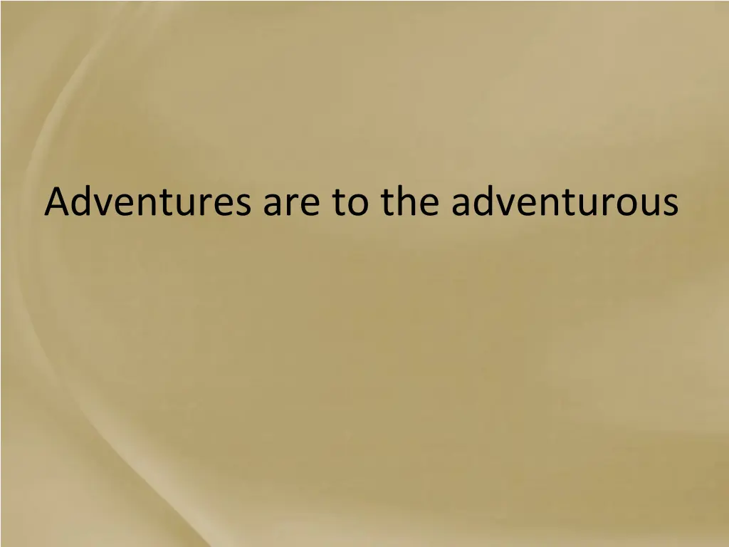 adventures are to the adventurous