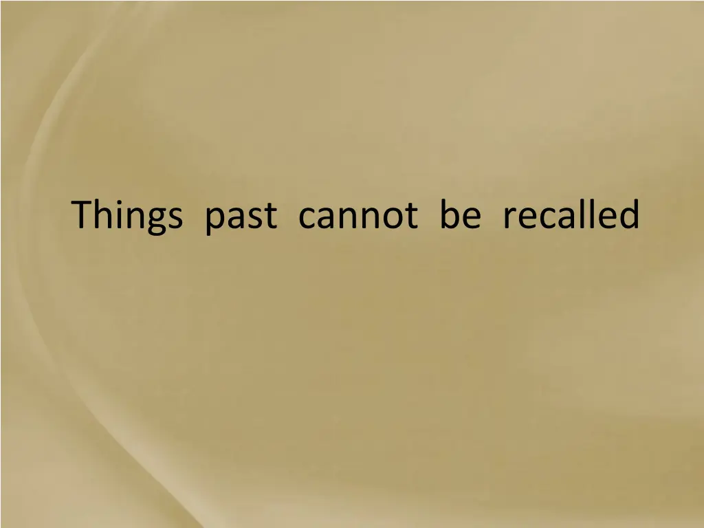 things past cannot be recalled