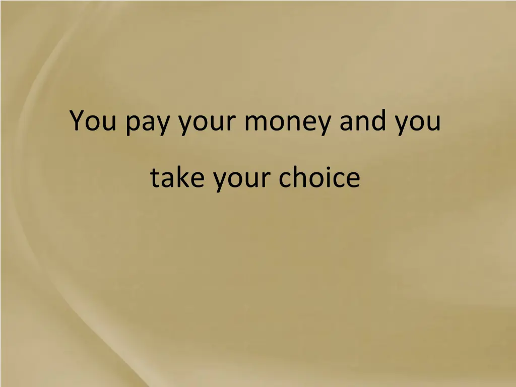 you pay your money and you