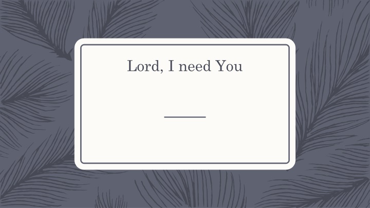 lord i need you