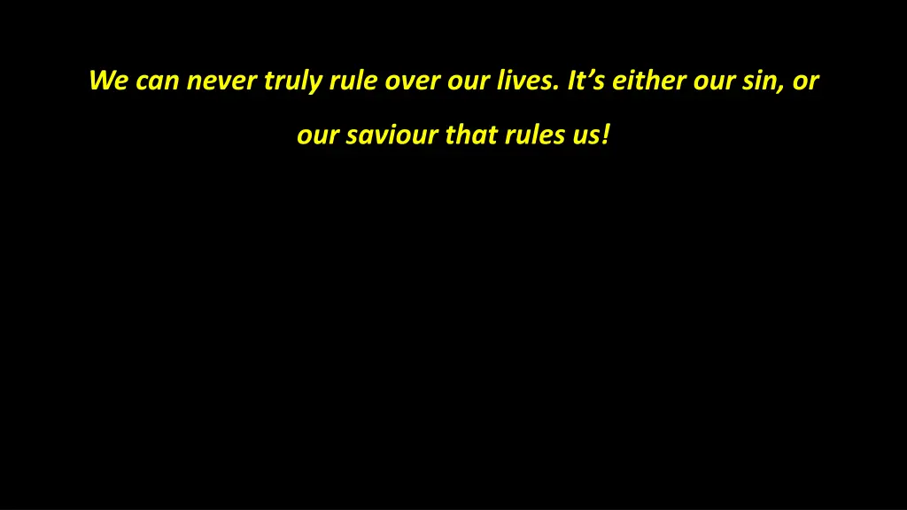 we can never truly rule over our lives