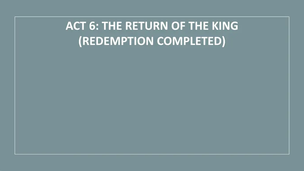 act 6 the return of the king redemption completed