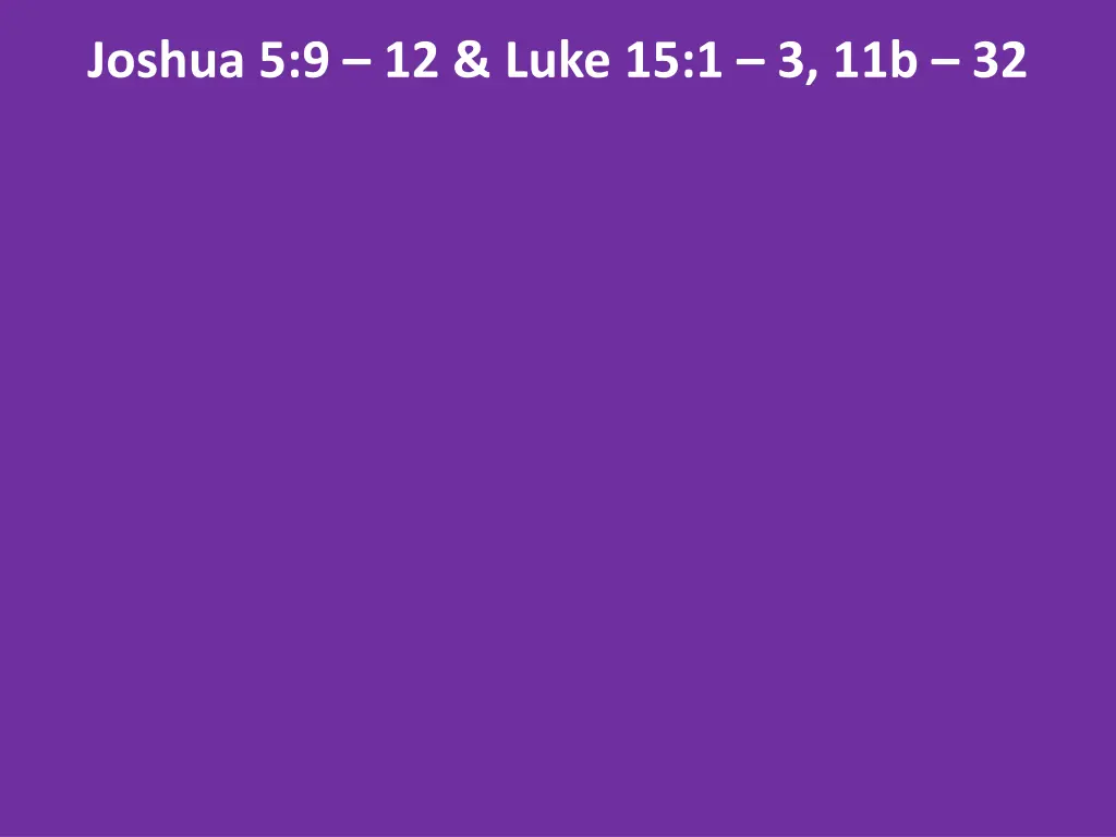 joshua 5 9 12 luke 15 1 3 11b 32