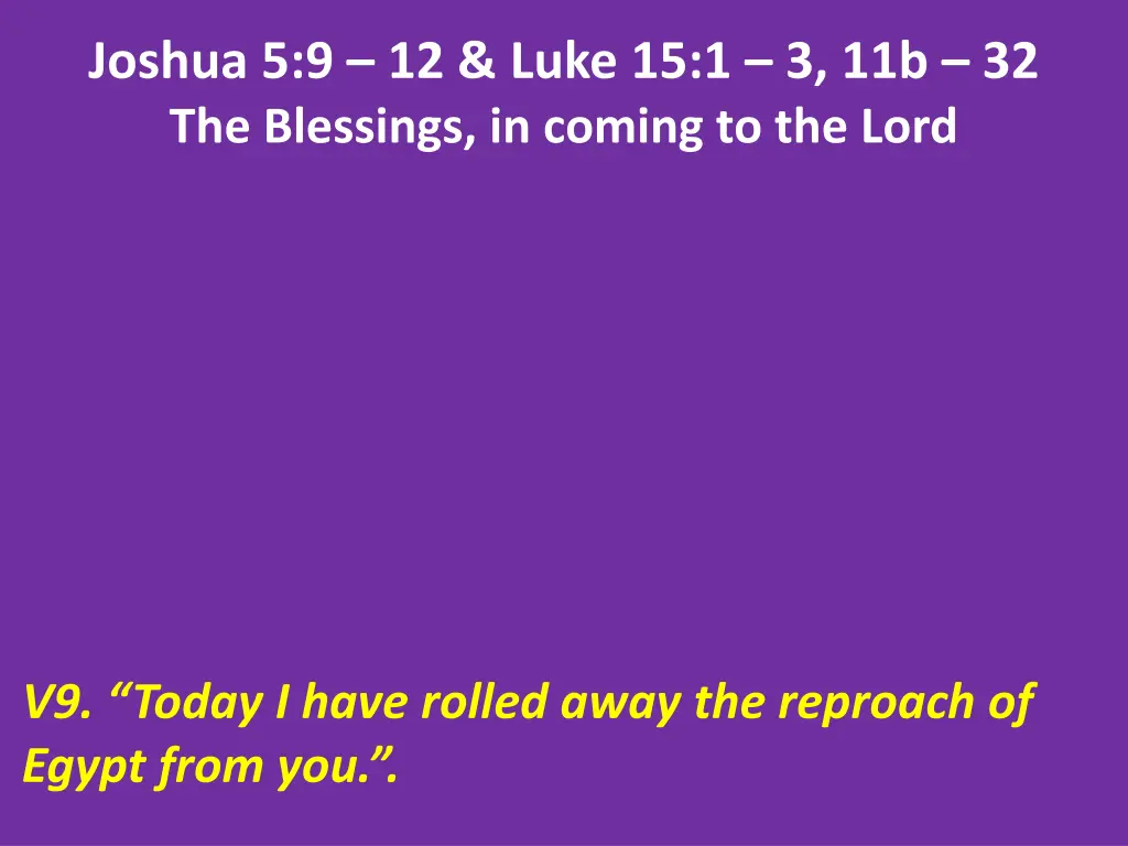 joshua 5 9 12 luke 15 1 3 11b 32 the blessings 1