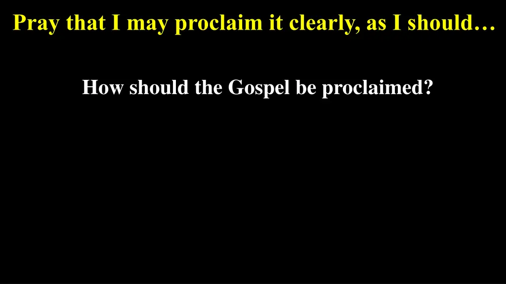 pray that i may proclaim it clearly as i should