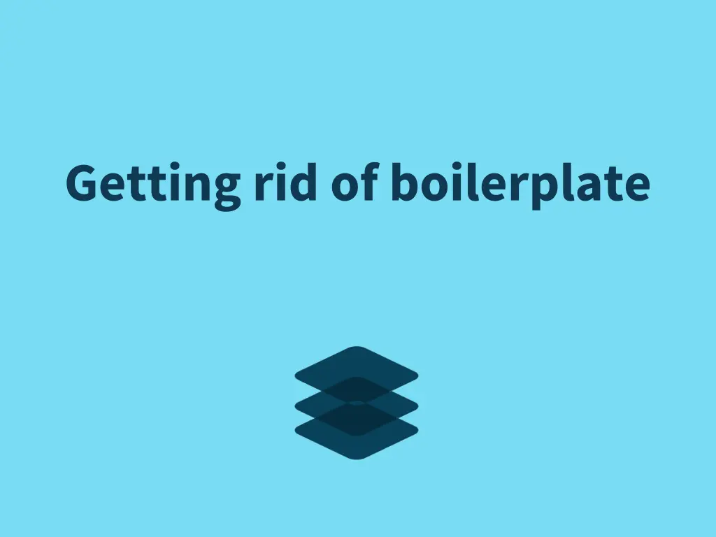 getting rid of boilerplate