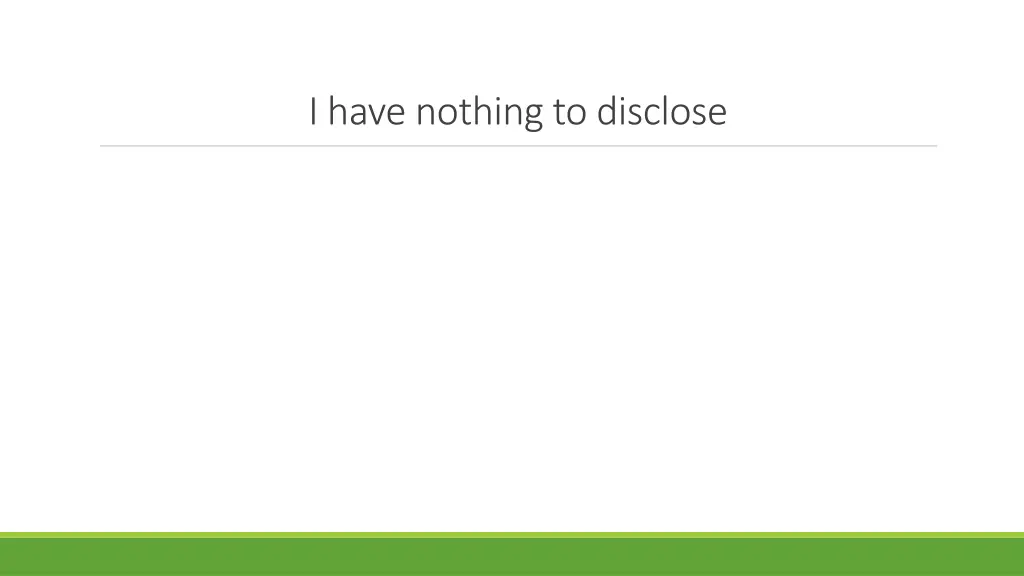 i have nothing to disclose