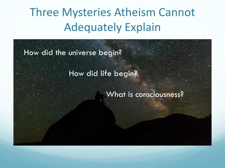 three mysteries atheism cannot adequately explain