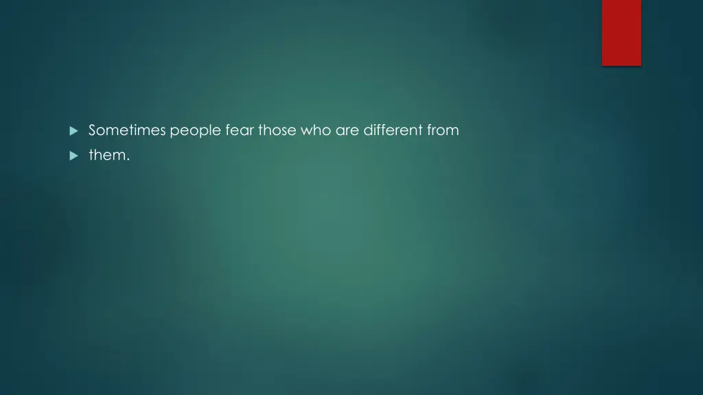 sometimes people fear those who are different from
