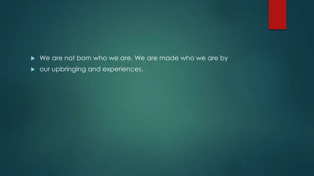 we are not born who we are we are made