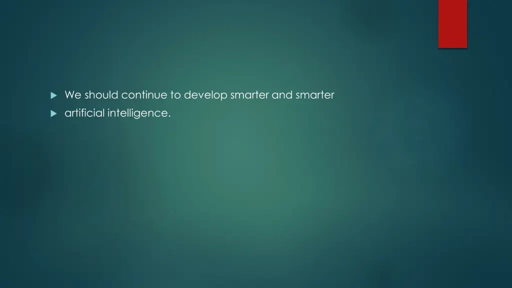 we should continue to develop smarter and smarter