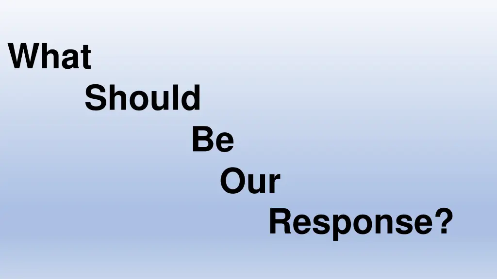 what should be our response