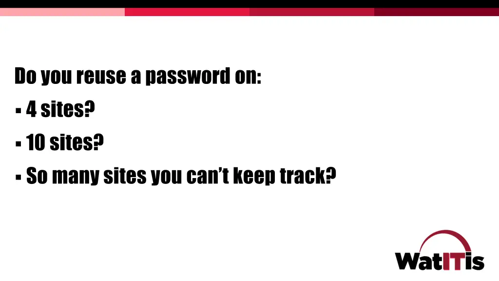 do you reuse a password on 4 sites 10 sites
