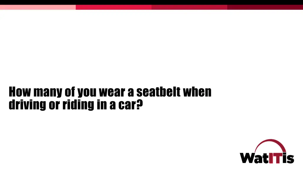 how many of you wear a seatbelt when driving