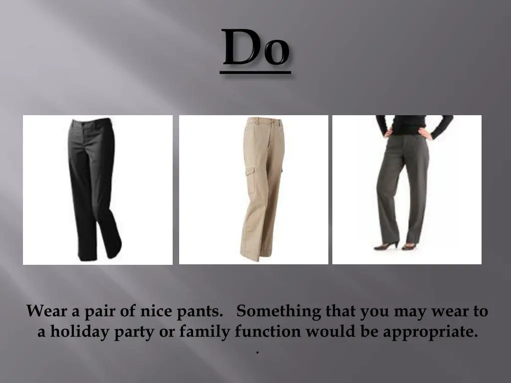 wear a pair of nice pants something that