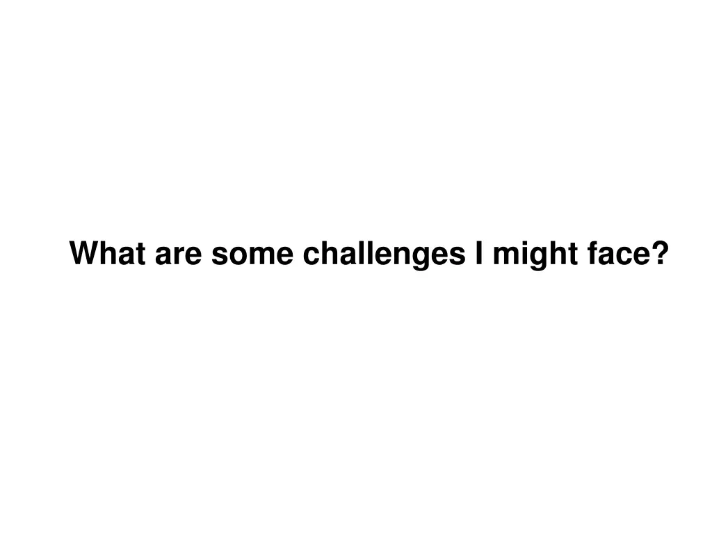 what are some challenges i might face