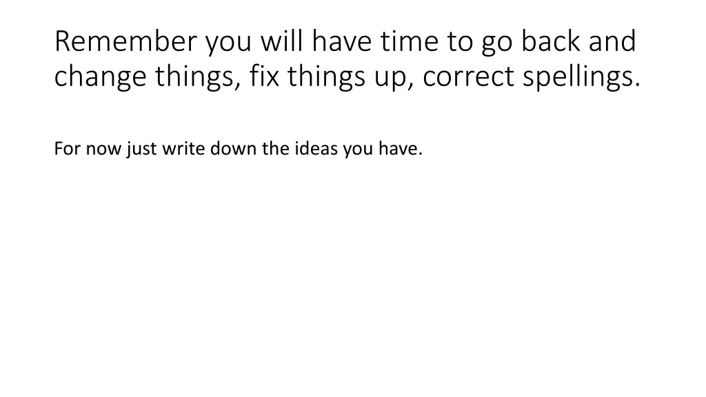 remember you will have time to go back and change