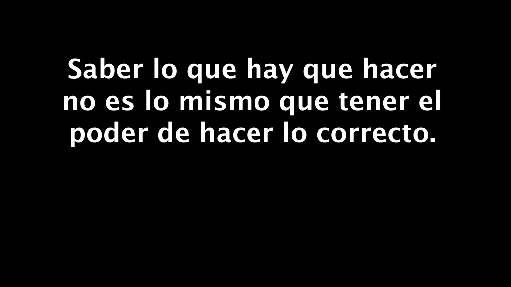 saber lo que hay que hacer no es lo mismo