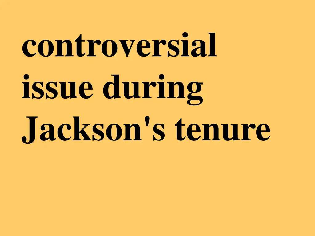 controversial issue during jackson s tenure