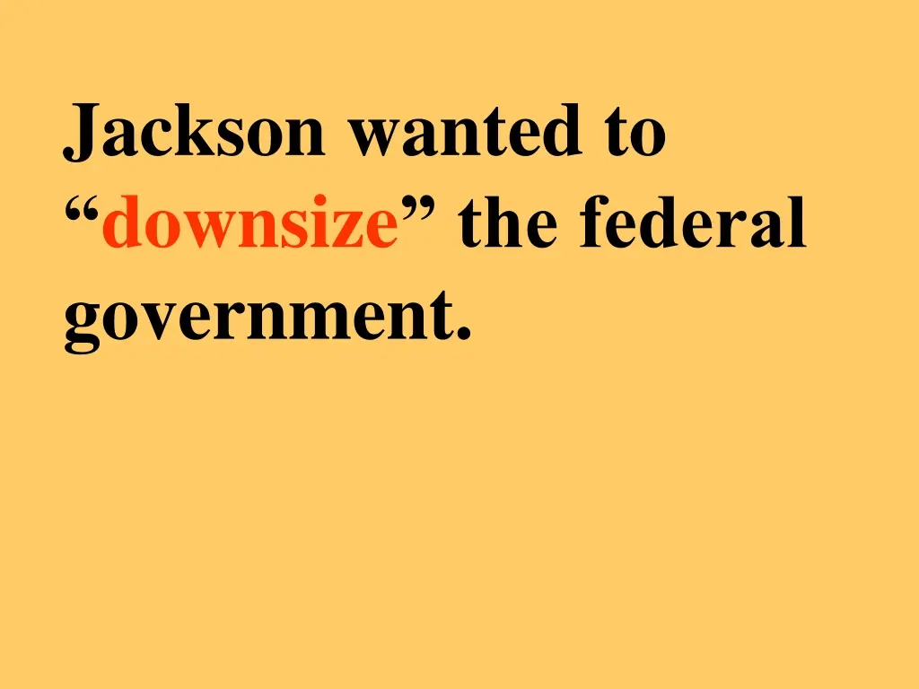 jackson wanted to downsize the federal government