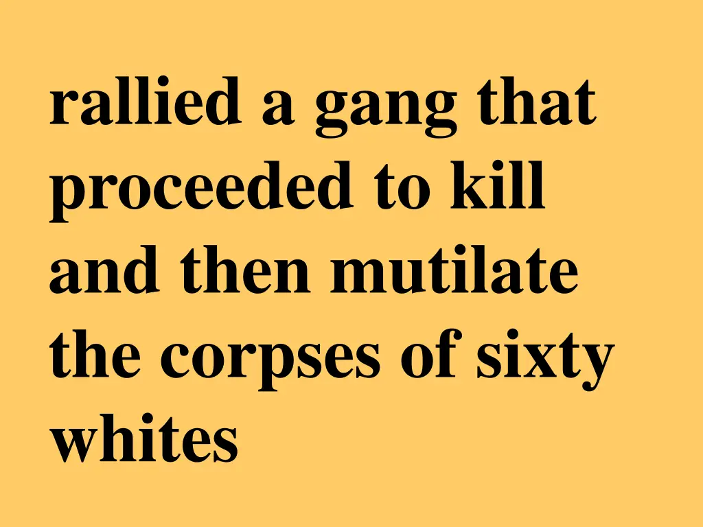 rallied a gang that proceeded to kill and then