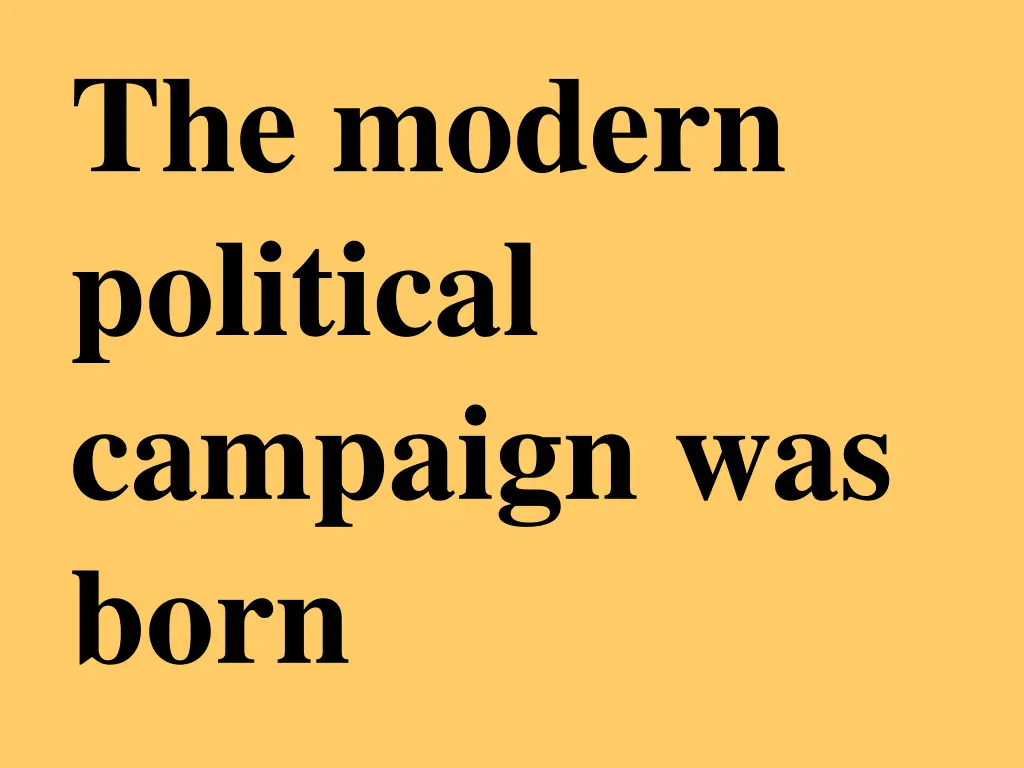 the modern political campaign was born