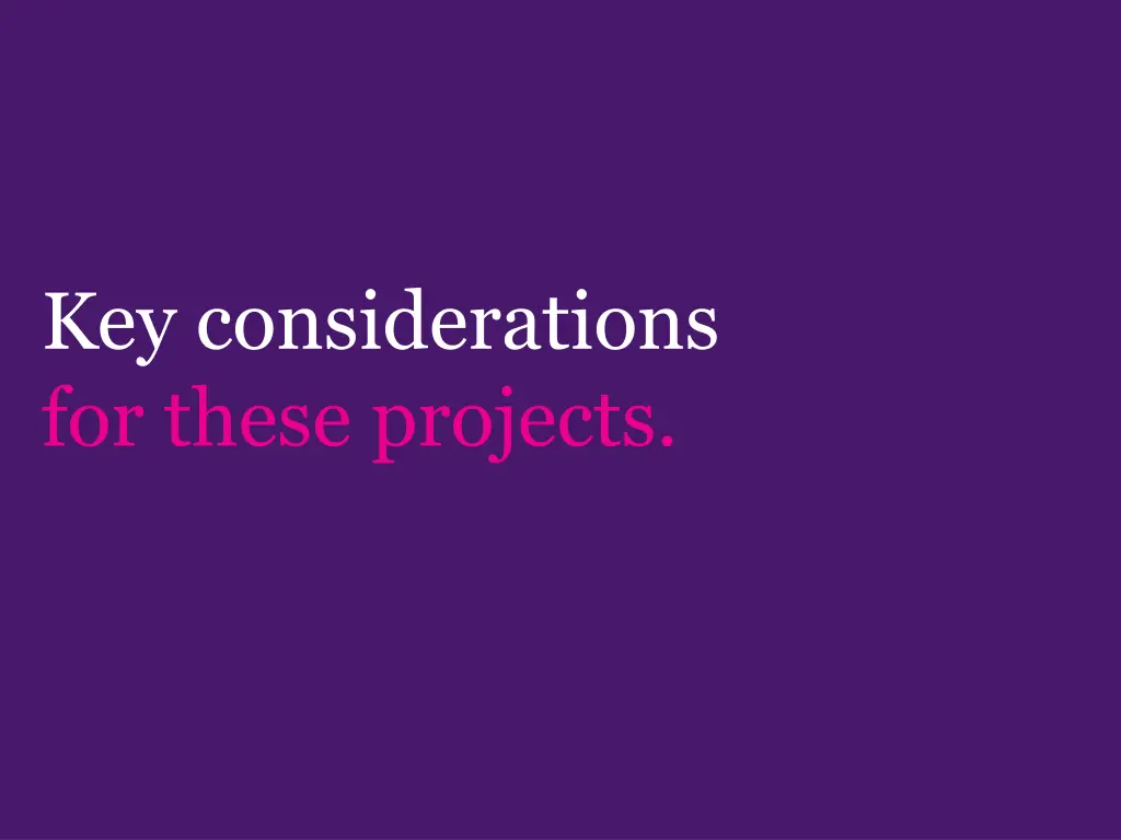 key considerations for these projects