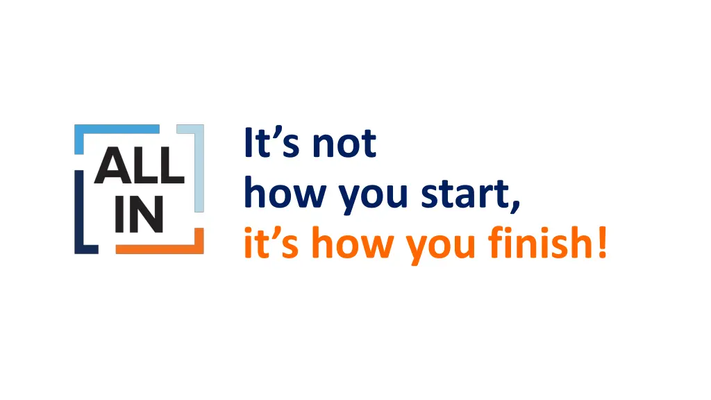 it s not how you start it s how you finish