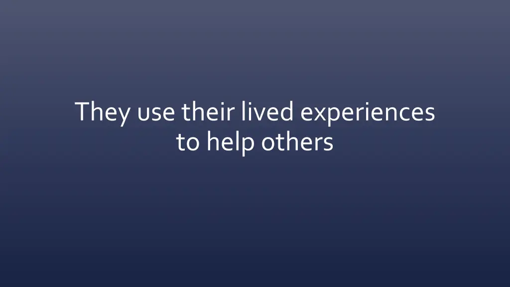 they use their lived experiences to help others