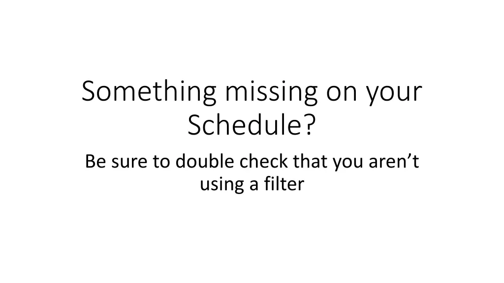 something missing on your schedule be sure
