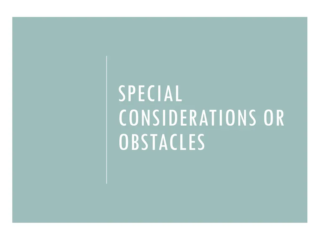 special considerations or obstacles