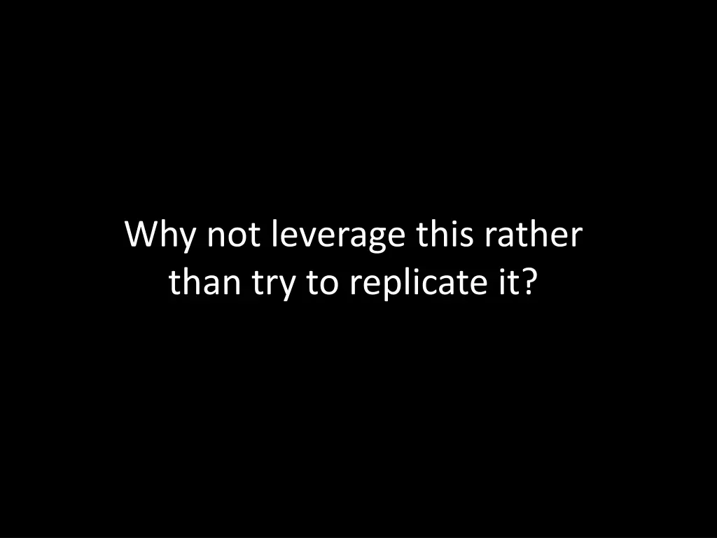 why not leverage this rather than
